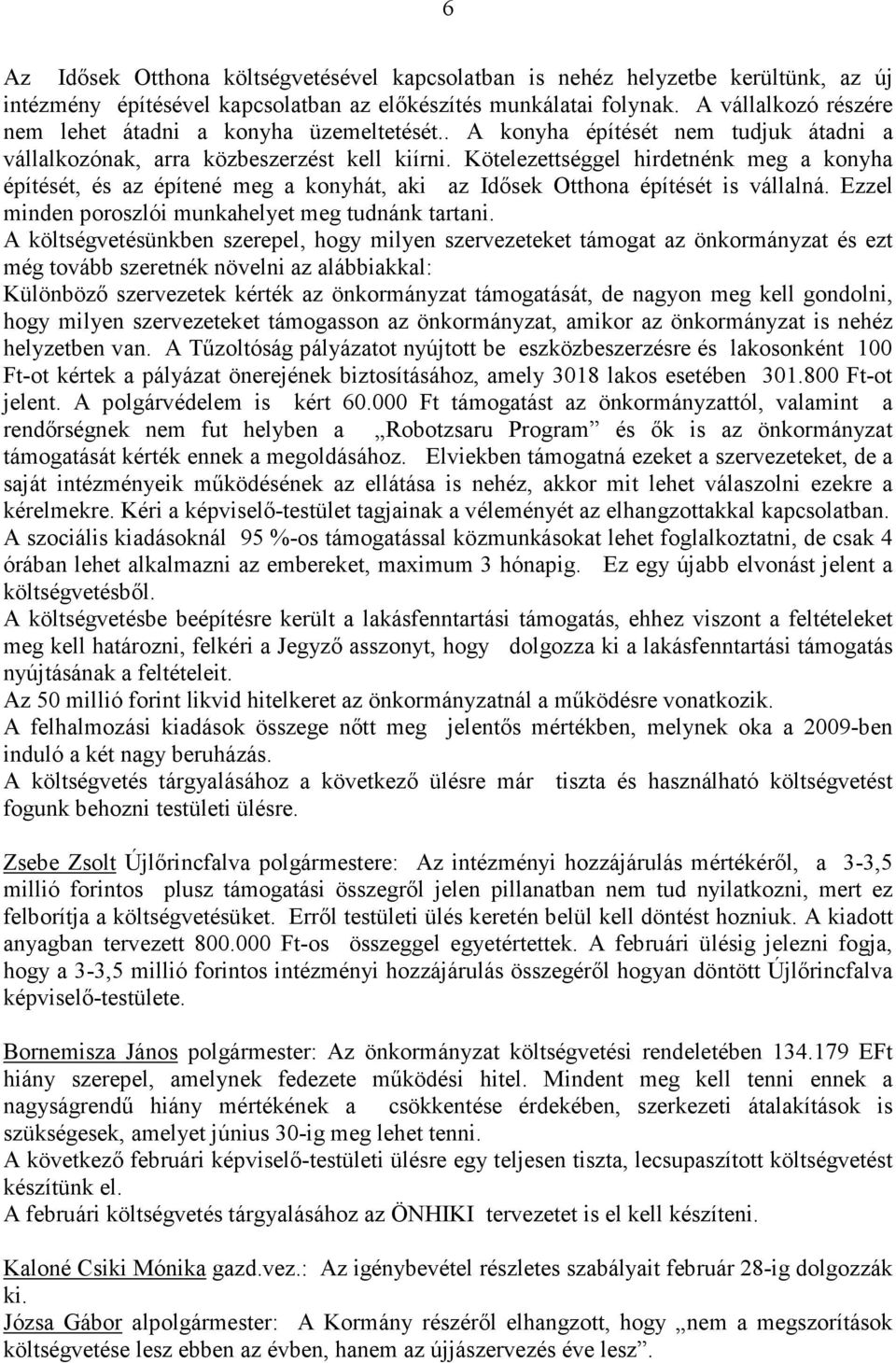 Kötelezettséggel hirdetnénk meg a konyha építését, és az építené meg a konyhát, aki az Idősek Otthona építését is vállalná. Ezzel minden poroszlói munkahelyet meg tudnánk tartani.