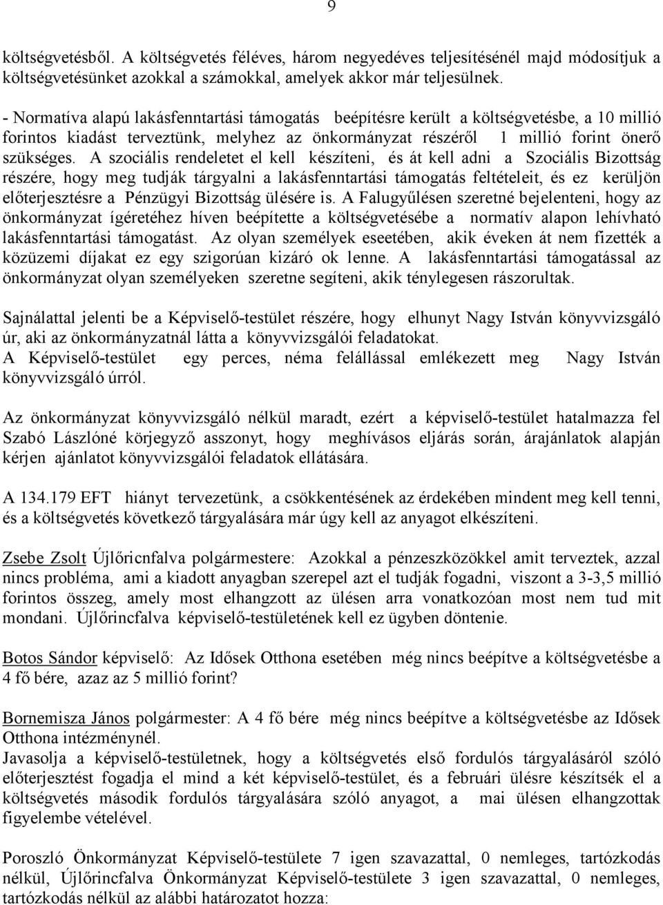 A szociális rendeletet el kell készíteni, és át kell adni a Szociális Bizottság részére, hogy meg tudják tárgyalni a lakásfenntartási támogatás feltételeit, és ez kerüljön előterjesztésre a Pénzügyi