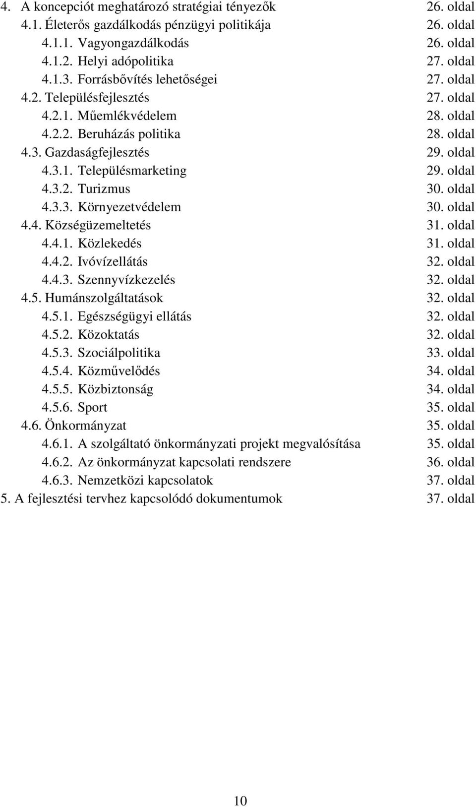 oldal 4.3.2. Turizmus 30. oldal 4.3.3. Környezetvédelem 30. oldal 4.4. Községüzemeltetés 31. oldal 4.4.1. Közlekedés 31. oldal 4.4.2. Ivóvízellátás 32. oldal 4.4.3. Szennyvízkezelés 32. oldal 4.5.