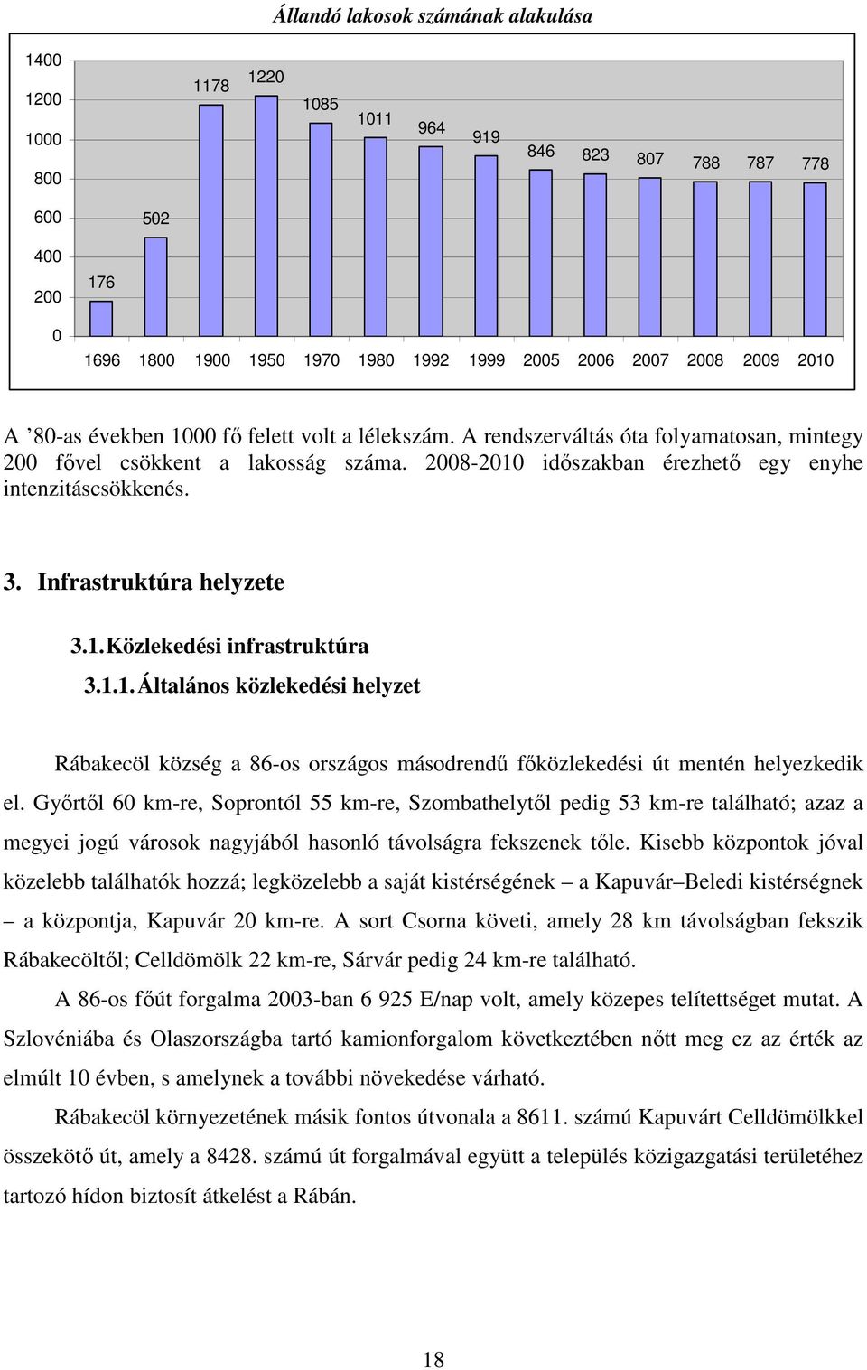 Infrastruktúra helyzete 3.1. Közlekedési infrastruktúra 3.1.1. Általános közlekedési helyzet Rábakecöl község a 86-os országos másodrendő fıközlekedési út mentén helyezkedik el.