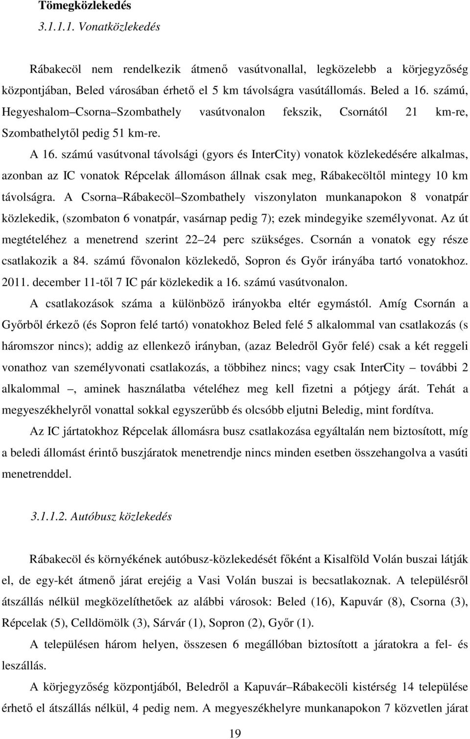 számú vasútvonal távolsági (gyors és InterCity) vonatok közlekedésére alkalmas, azonban az IC vonatok Répcelak állomáson állnak csak meg, Rábakecöltıl mintegy 10 km távolságra.