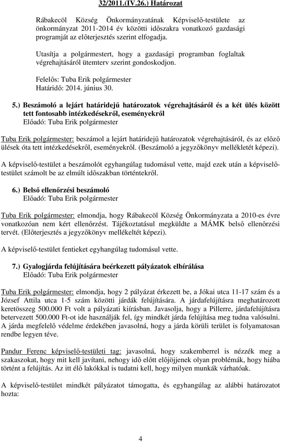 ) Beszámoló a lejárt határidejő határozatok végrehajtásáról és a két ülés között tett fontosabb intézkedésekrıl, eseményekrıl Elıadó: Tuba Erik polgármester Tuba Erik polgármester: beszámol a lejárt