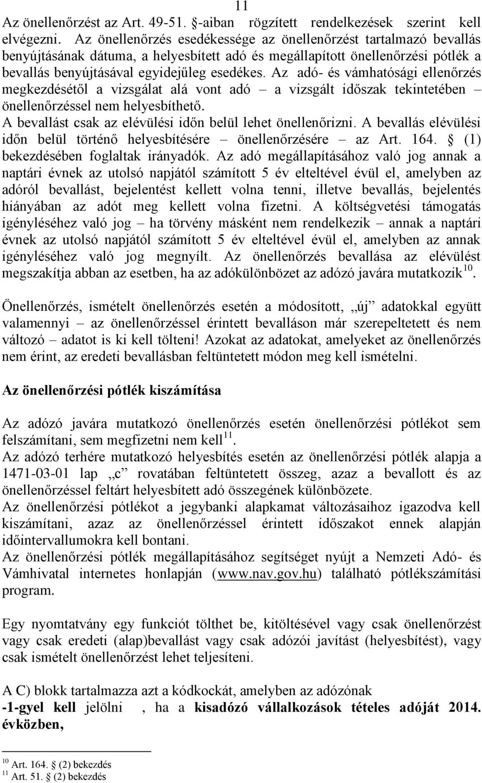 Az adó- és vámhatósági ellenőrzés megkezdésétől a vizsgálat alá vont adó a vizsgált időszak tekintetében önellenőrzéssel nem helyesbíthető.