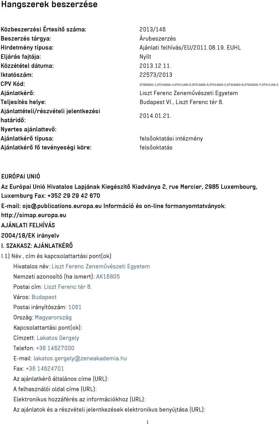 VI., Liszt Ferenc tér 8. Ajánlattételi/részvételi jelentkezési határidő: 2014.01.21.