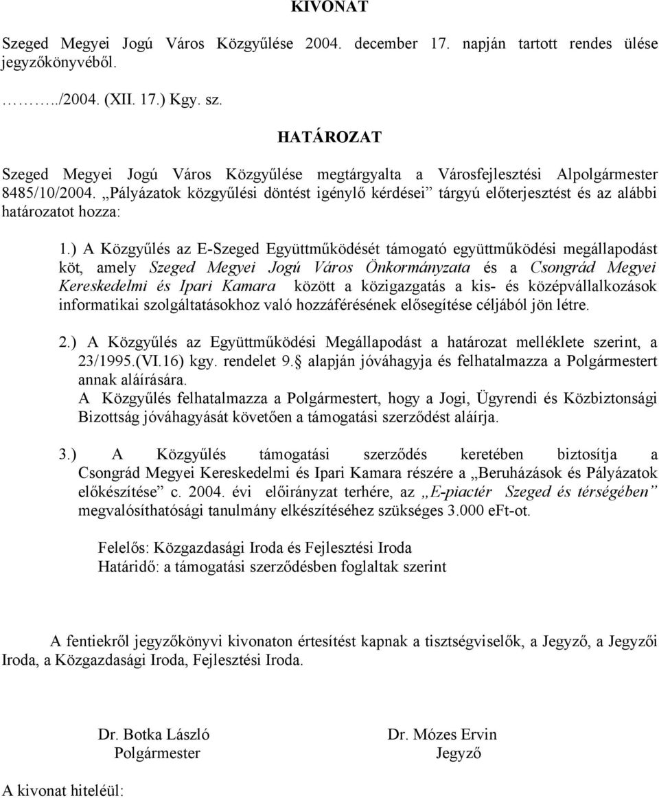 Pályázatok közgyűlési döntést igénylő kérdései tárgyú előterjesztést és az alábbi határozatot hozza: 1.