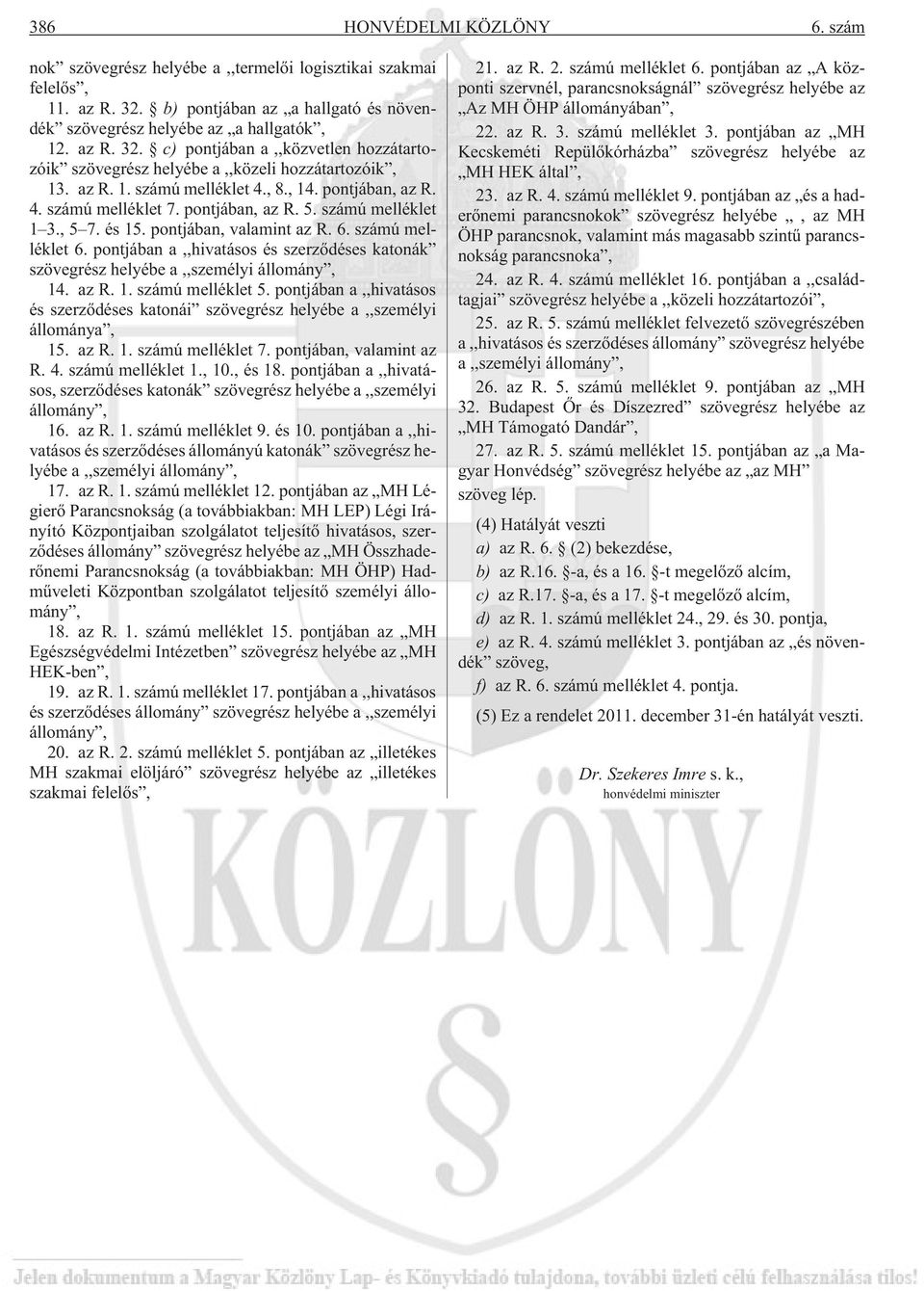 pontjában a,,hivatásos és szerzõdéses katonák szövegrész helyébe a,,személyi állomány, 14. az R. 1. számú melléklet 5.