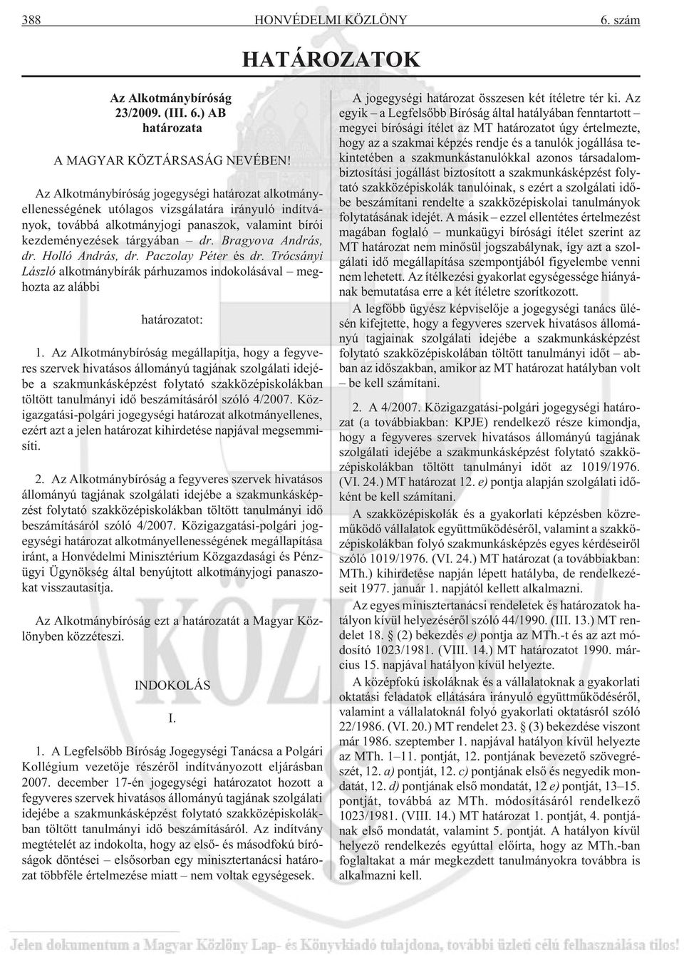 Bragyova András, dr. Holló András, dr. Paczolay Péter és dr. Trócsányi László alkotmánybírák párhuzamos indokolásával meghozta az alábbi határozatot: 1.