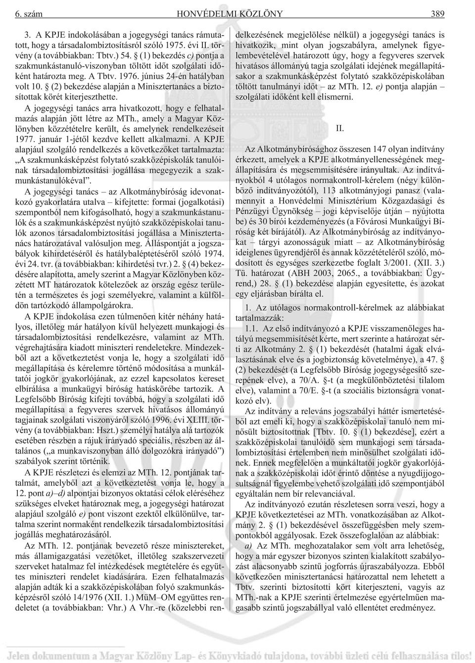 (2) bekezdése alapján a Minisztertanács a biztosítottak körét kiterjeszthette. A jogegységi tanács arra hivatkozott, hogy e felhatalmazás alapján jött létre az MTh.