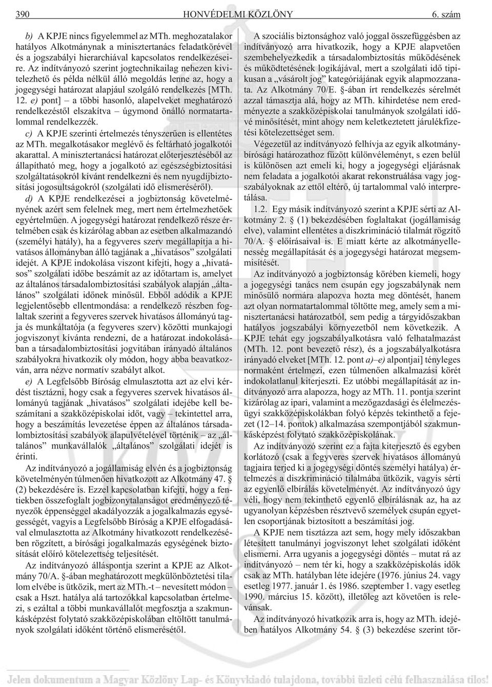 e) pont] a többi hasonló, alapelveket meghatározó rendelkezéstõl elszakítva úgymond önálló normatartalommal rendelkezzék. c) A KPJE szerinti értelmezés tényszerûen is ellentétes az MTh.