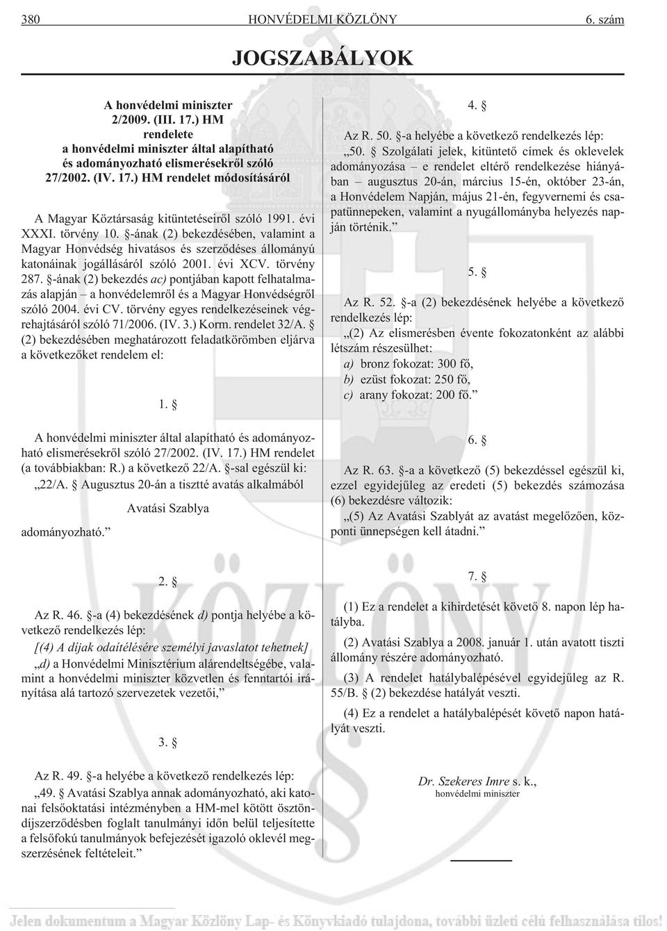 -ának (2) bekezdés ac) pontjában kapott felhatalmazás alapján a honvédelemrõl és a Magyar Honvédségrõl szóló 2004. évi CV. törvény egyes rendelkezéseinek végrehajtásáról szóló 71/2006. (IV. 3.) Korm.