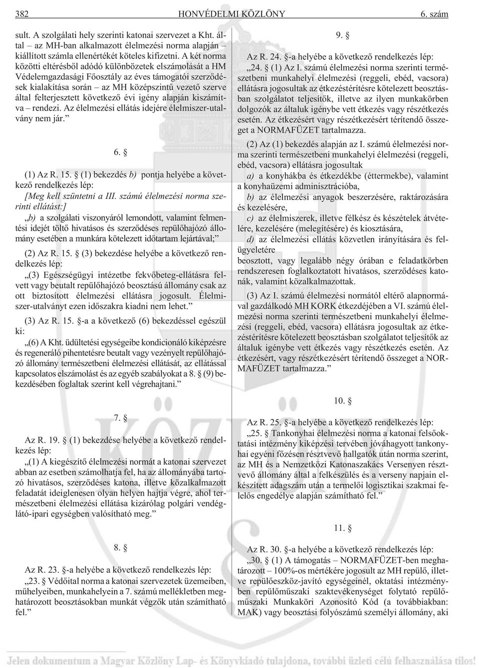 következõ évi igény alapján kiszámítva rendezi. Az élelmezési ellátás idejére élelmiszer-utalvány nem jár. 6. (1) Az R. 15.