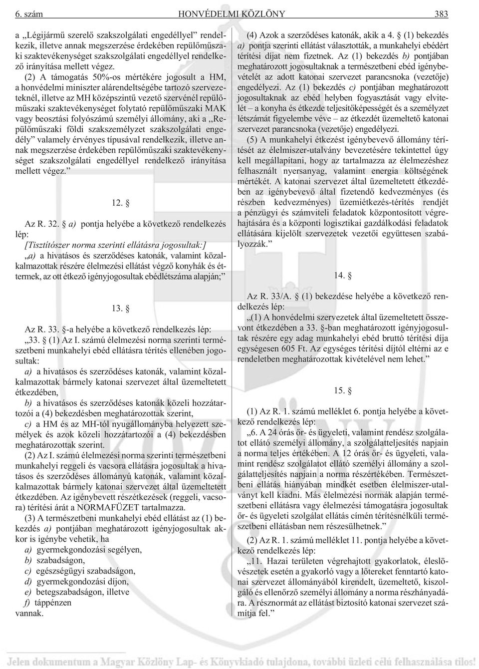(2) A támogatás 50%-os mértékére jogosult a HM, a honvédelmi miniszter alárendeltségébe tartozó szervezeteknél, illetve az MH középszintû vezetõ szervénél repülõmûszaki szaktevékenységet folytató