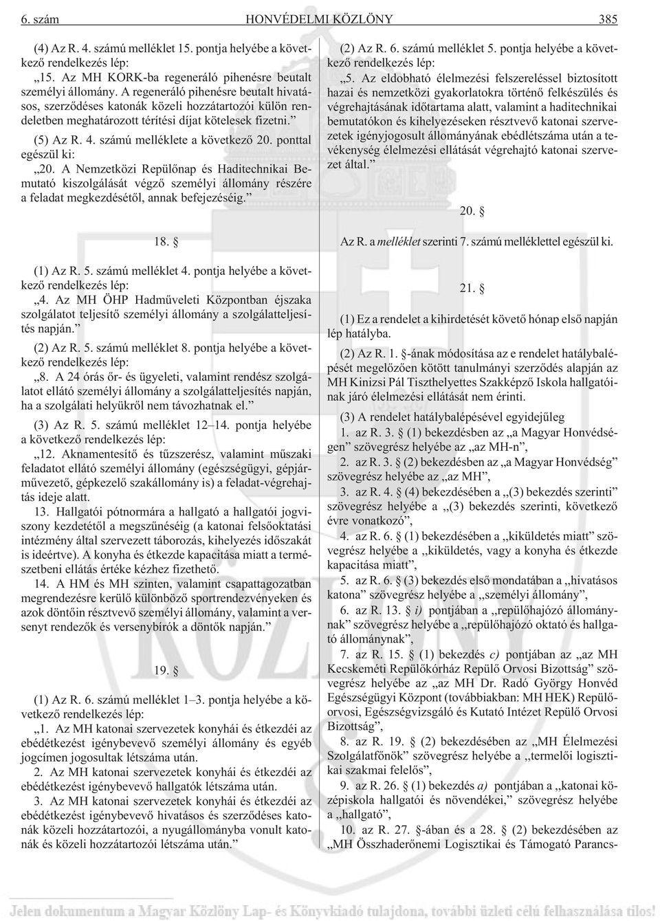 ponttal egészül ki: 20. A Nemzetközi Repülõnap és Haditechnikai Bemutató kiszolgálását végzõ személyi állomány részére a feladat megkezdésétõl, annak befejezéséig. 18. (1) Az R. 5. számú melléklet 4.