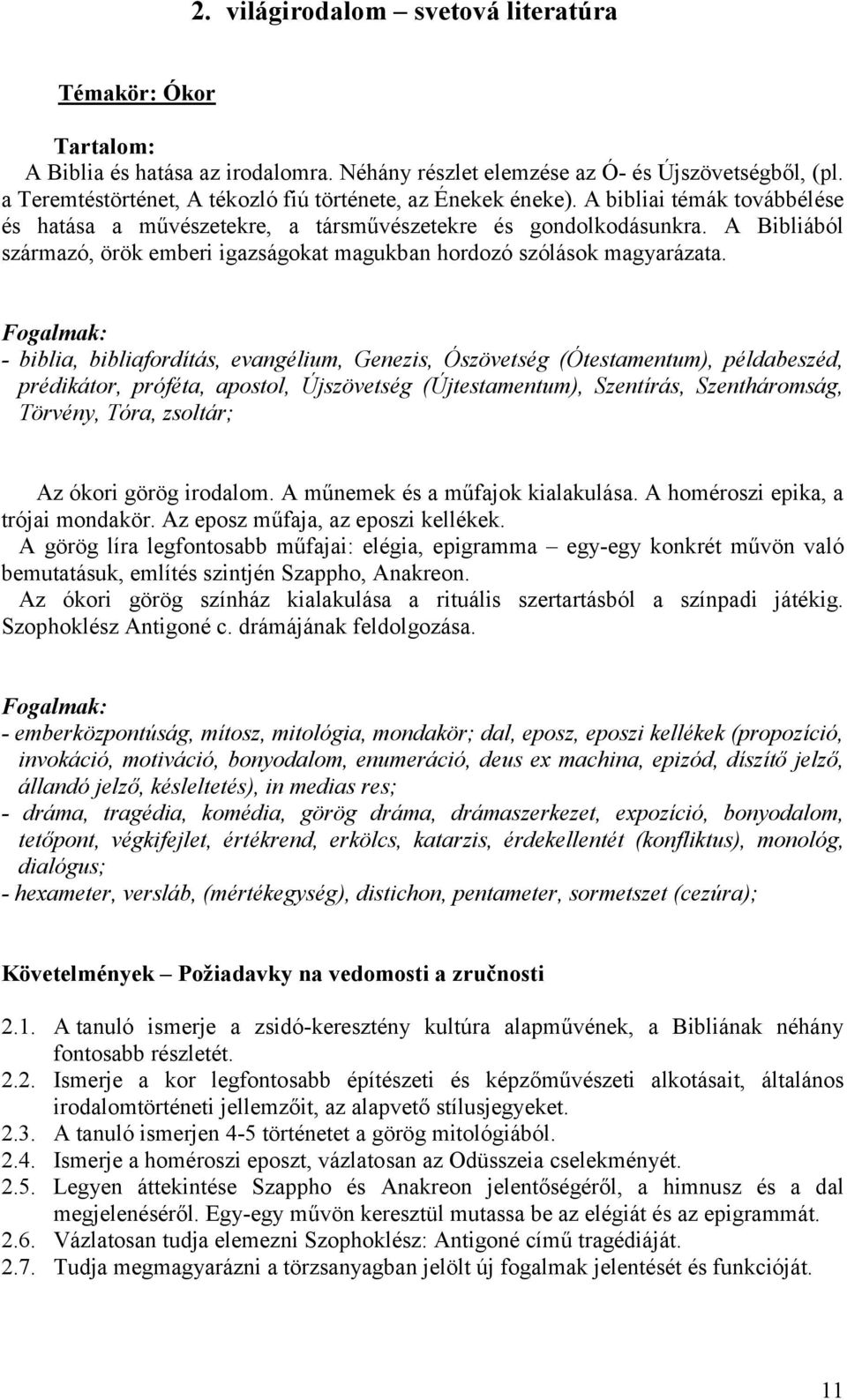 - biblia, bibliafordítás, evangélium, Genezis, Ószövetség (Ótestamentum), példabeszéd, prédikátor, próféta, apostol, Újszövetség (Újtestamentum), Szentírás, Szentháromság, Törvény, Tóra, zsoltár; Az