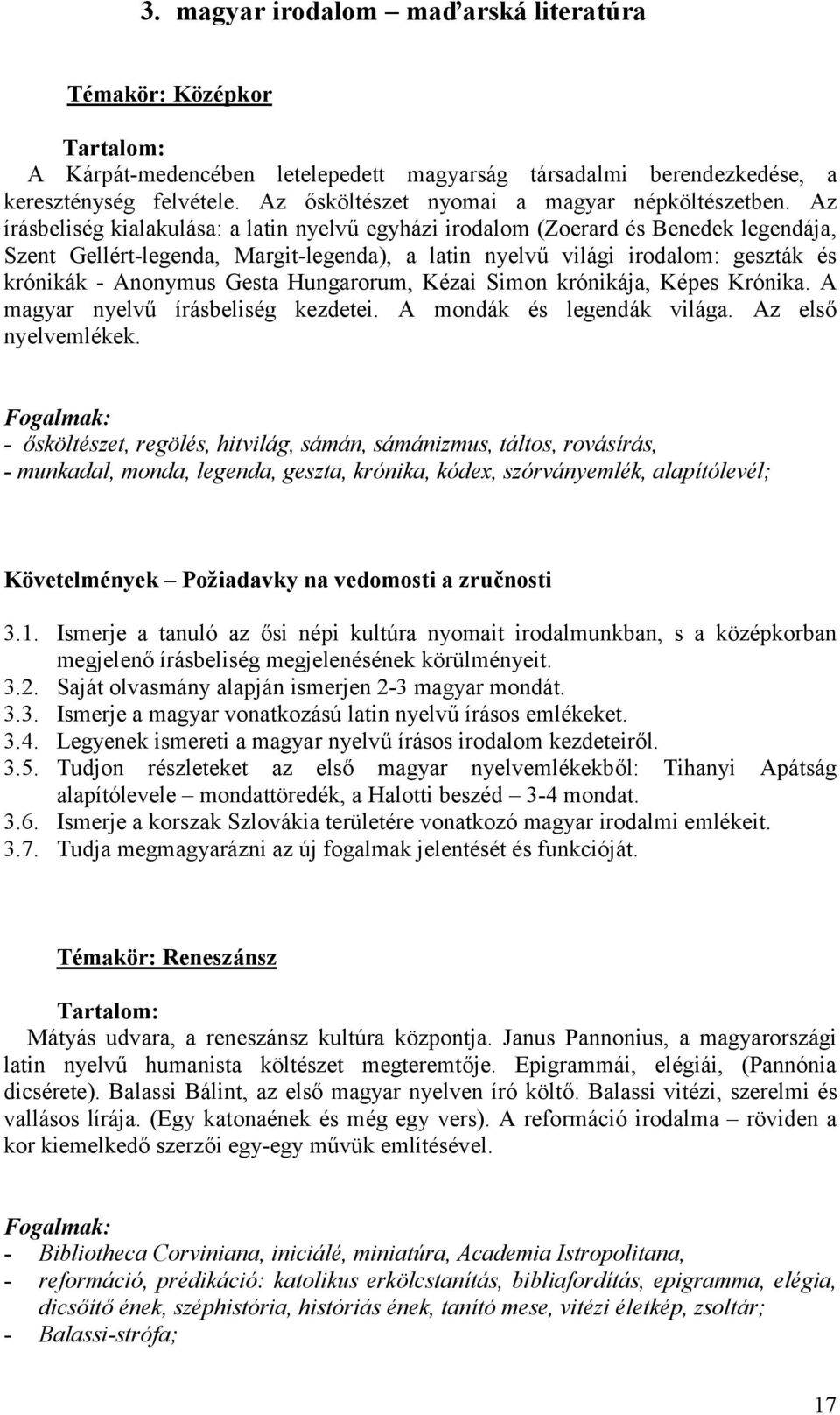 Az írásbeliség kialakulása: a latin nyelvű egyházi irodalom (Zoerard és Benedek legendája, Szent Gellért-legenda, Margit-legenda), a latin nyelvű világi irodalom: geszták és krónikák - Anonymus Gesta