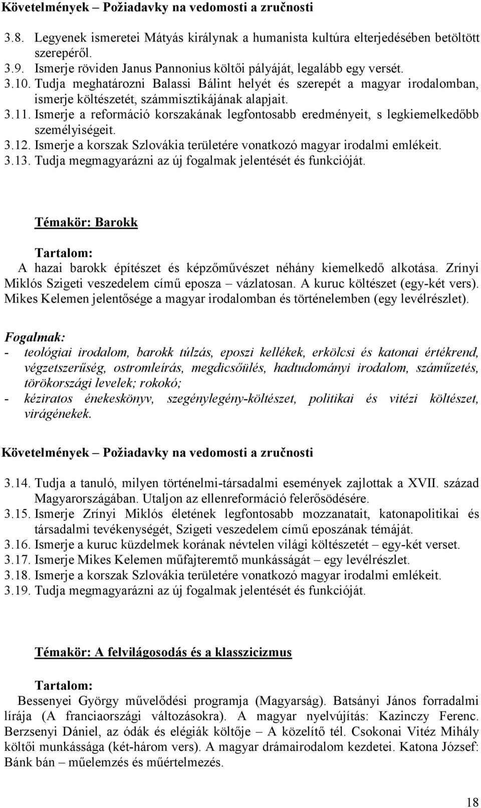 Ismerje a reformáció korszakának legfontosabb eredményeit, s legkiemelkedőbb személyiségeit. 3.12. Ismerje a korszak Szlovákia területére vonatkozó magyar irodalmi emlékeit. 3.13.