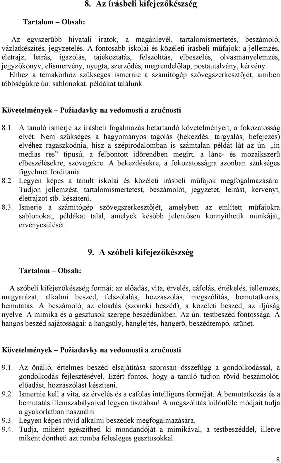 megrendelőlap, postautalvány, kérvény. Ehhez a témakörhöz szükséges ismernie a számítógép szövegszerkesztőjét, amiben többségükre ún. sablonokat, példákat találunk. 8.1.