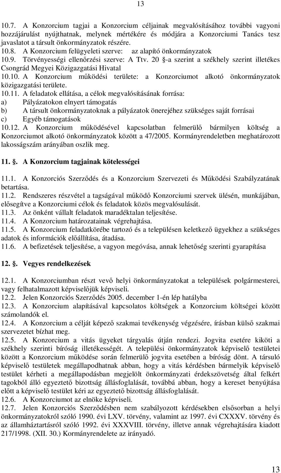 részére. 10.8. A Konzorcium felügyeleti szerve: az alapító önkormányzatok 10.9. Törvényességi ellenőrzési szerve: A Ttv.