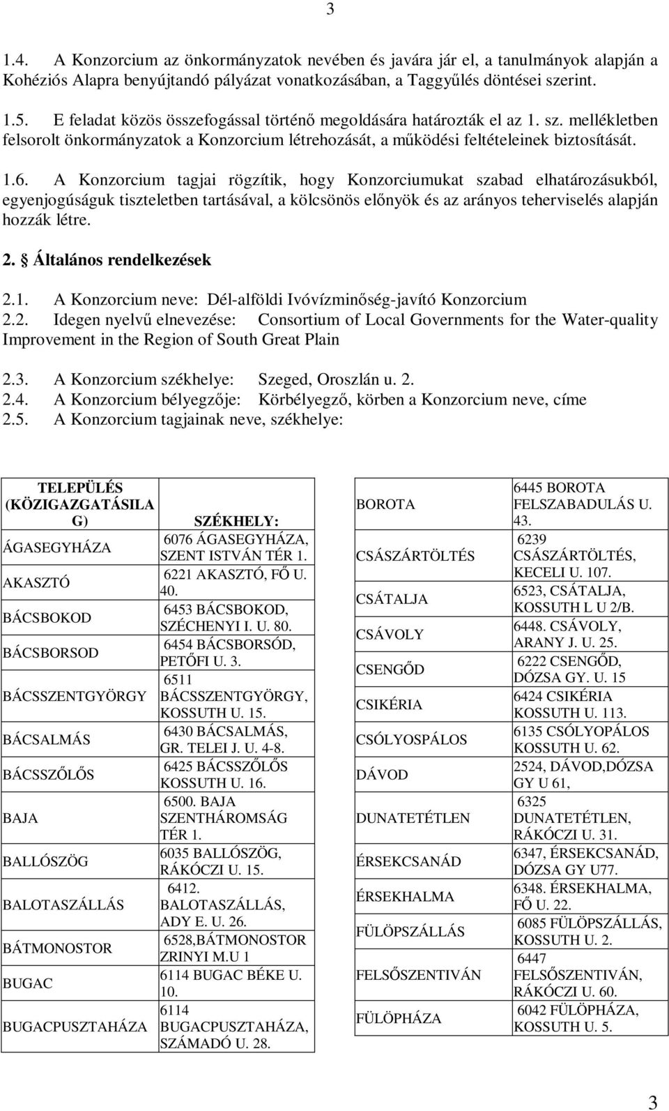 A Konzorcium tagjai rögzítik, hogy Konzorciumukat szabad elhatározásukból, egyenjogúságuk tiszteletben tartásával, a kölcsönös előnyök és az arányos teherviselés alapján hozzák létre. 2.