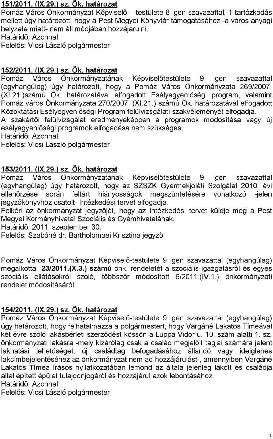 módjában hozzájárulni. 152/2011. (IX.29.) sz. Ök. határozat (egyhangúlag) úgy határozott, hogy a Pomáz Város Önkormányzata 269/2007. (XI.21.)számú Ök.