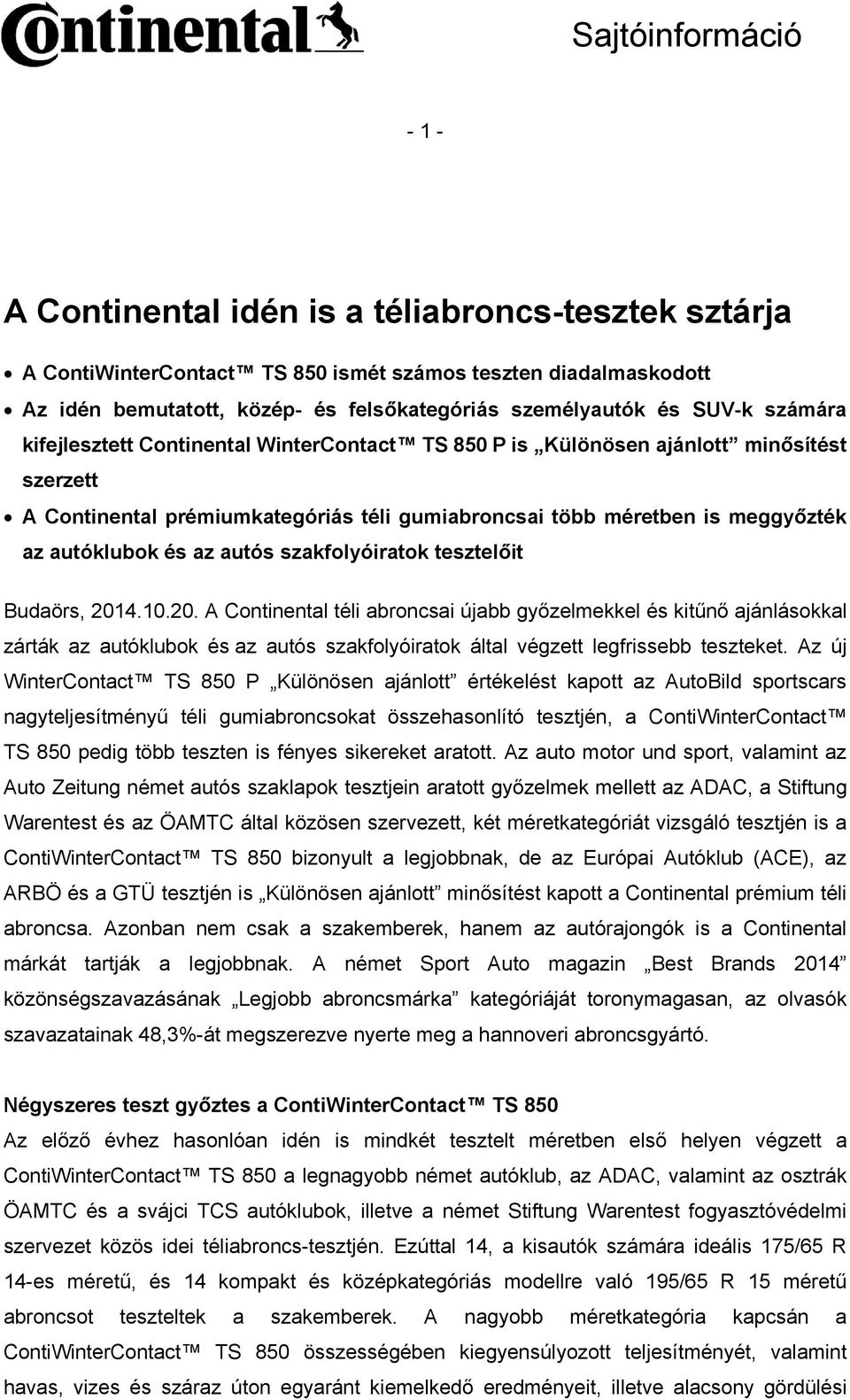 szakfolyóiratok tesztelőit Budaörs, 2014.10.20. A Continental téli abroncsai újabb győzelmekkel és kitűnő ajánlásokkal zárták az autóklubok és az autós szakfolyóiratok által végzett legfrissebb teszteket.