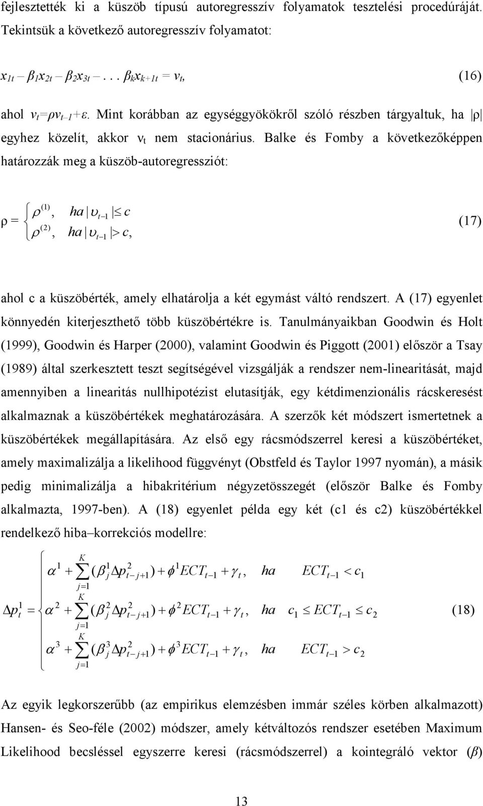 Balke és Fomby a következıképpen határozzák meg a küszöb-autoregressziót: ρ = >,,, 1 (2) 1 (1) c ha c ha t t υ ρ υ ρ (17) ahol c a küszöbérték, amely elhatárolja a két egymást váltó rendszert.