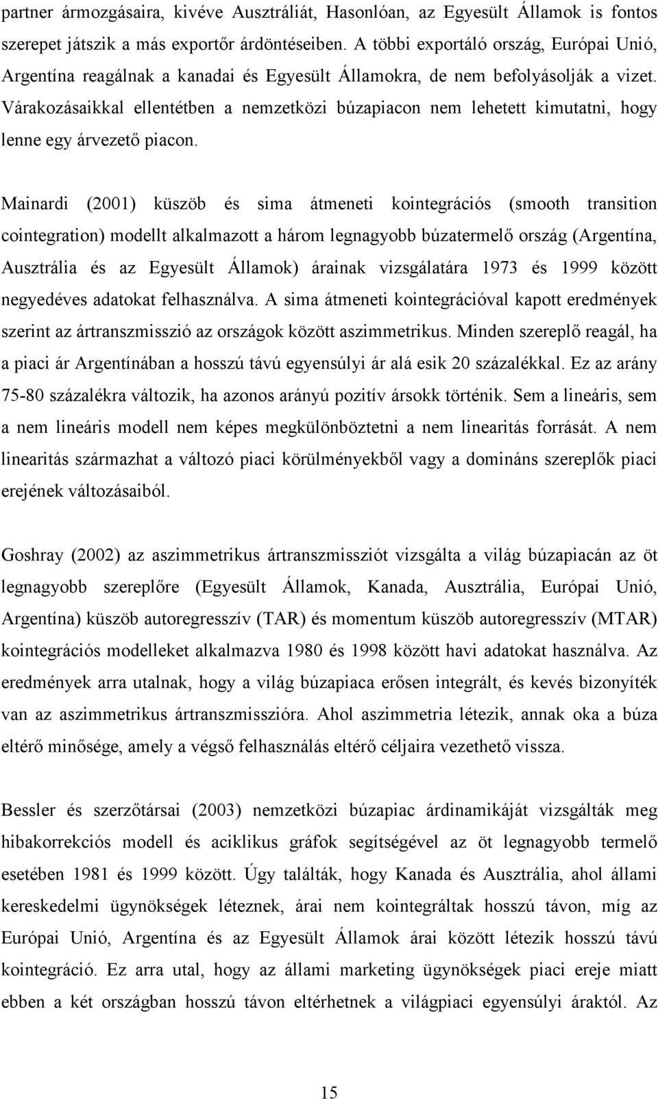 Várakozásaikkal ellentétben a nemzetközi búzapiacon nem lehetett kimutatni, hogy lenne egy árvezetı piacon.