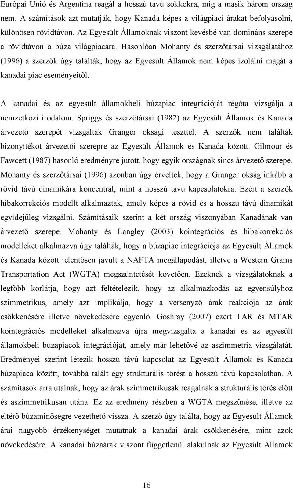 Hasonlóan Mohanty és szerzıtársai vizsgálatához (1996) a szerzık úgy találták, hogy az Egyesült Államok nem képes izolálni magát a kanadai piac eseményeitıl.