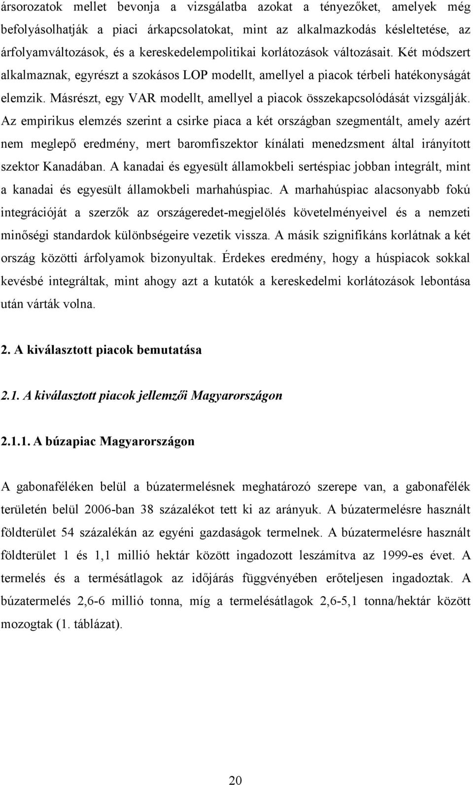 Másrészt, egy VAR modellt, amellyel a piacok összekapcsolódását vizsgálják.