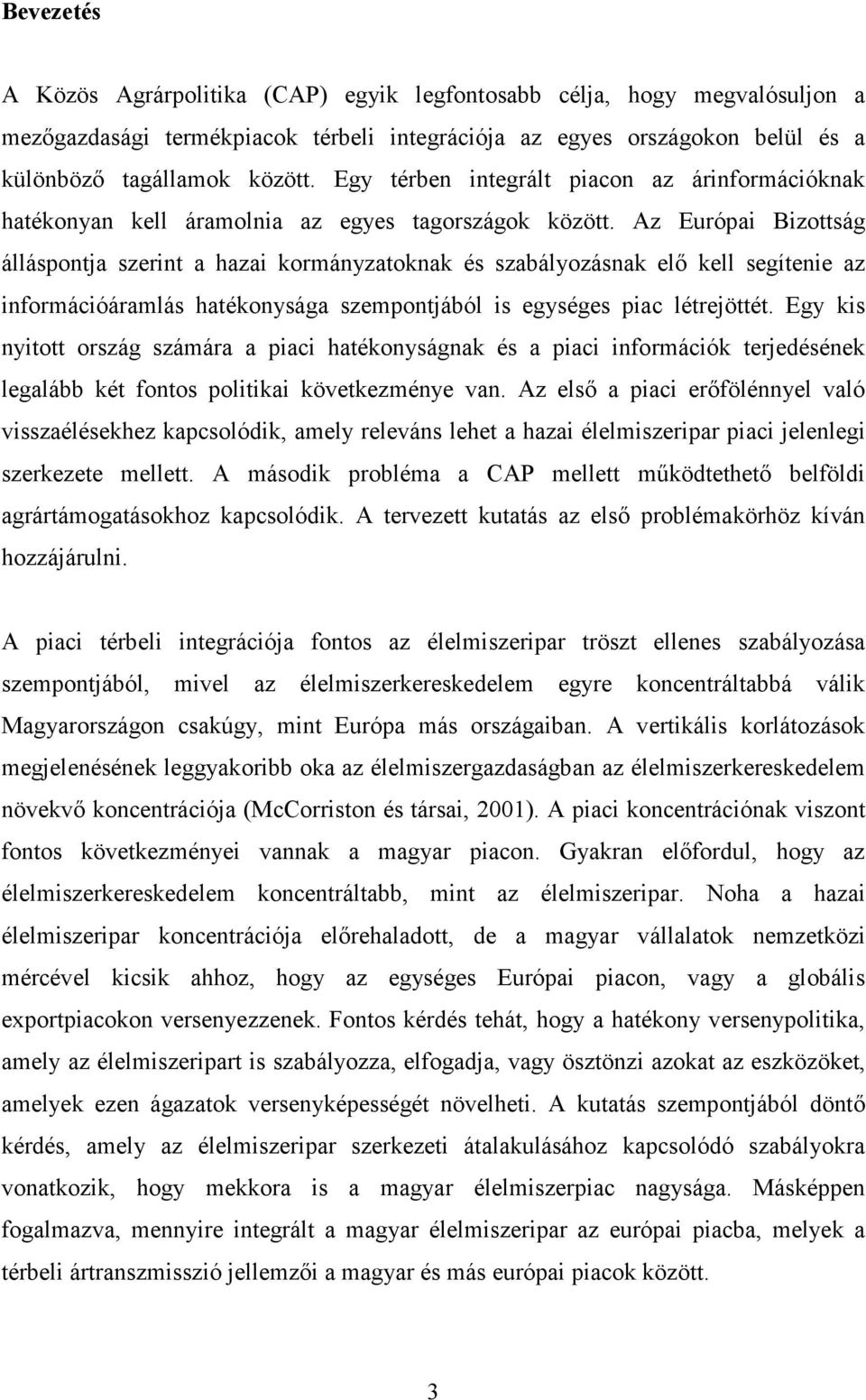 Az Európai Bizottság álláspontja szerint a hazai kormányzatoknak és szabályozásnak elı kell segítenie az információáramlás hatékonysága szempontjából is egységes piac létrejöttét.
