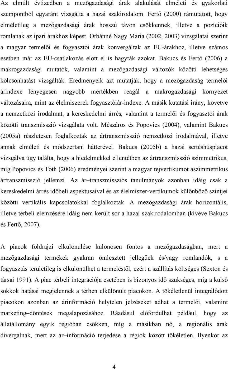 Orbánné Nagy Mária (2002, 2003) vizsgálatai szerint a magyar termelıi és fogyasztói árak konvergáltak az EU-árakhoz, illetve számos esetben már az EU-csatlakozás elıtt el is hagyták azokat.