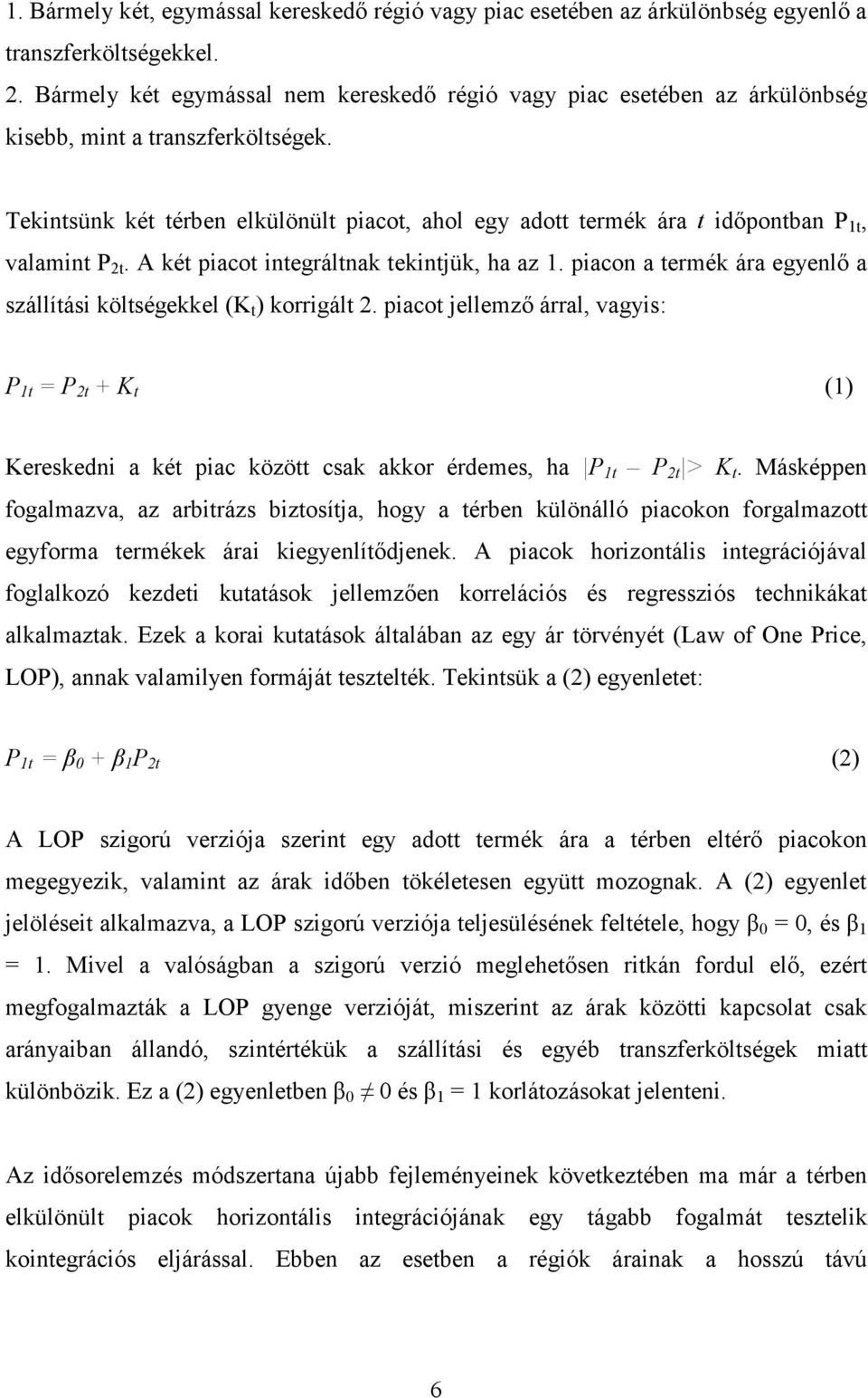 Tekintsünk két térben elkülönült piacot, ahol egy adott termék ára t idıpontban P 1t, valamint P 2t. A két piacot integráltnak tekintjük, ha az 1.
