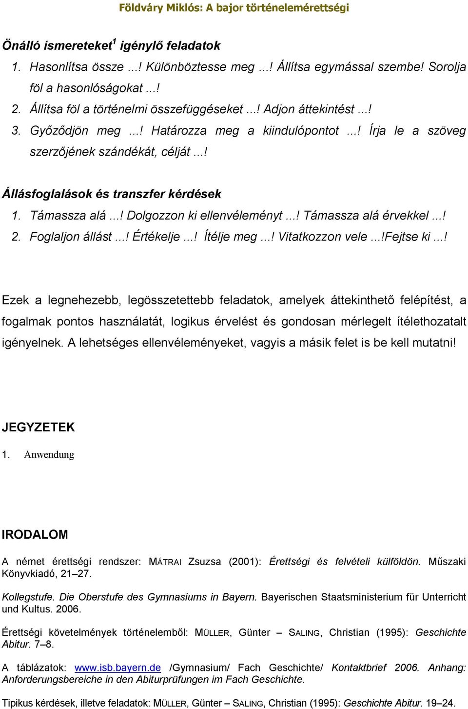 ..! Dolgozzon ki ellenvéleményt...! Támassza alá érvekkel...! 2. Foglaljon állást...! Értékelje...! Ítélje meg...! Vitatkozzon vele...!fejtse ki.