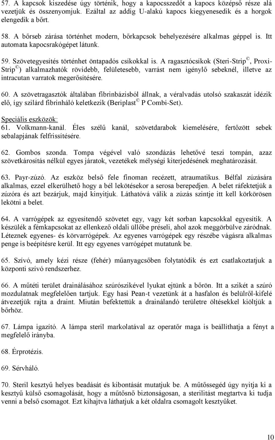 A ragasztócsíkok (Steri-Strip, Proxi- Strip ) alkalmazhatók rövidebb, felületesebb, varrást nem igénylő sebeknél, illetve az intracutan varratok megerősítésére. 60.