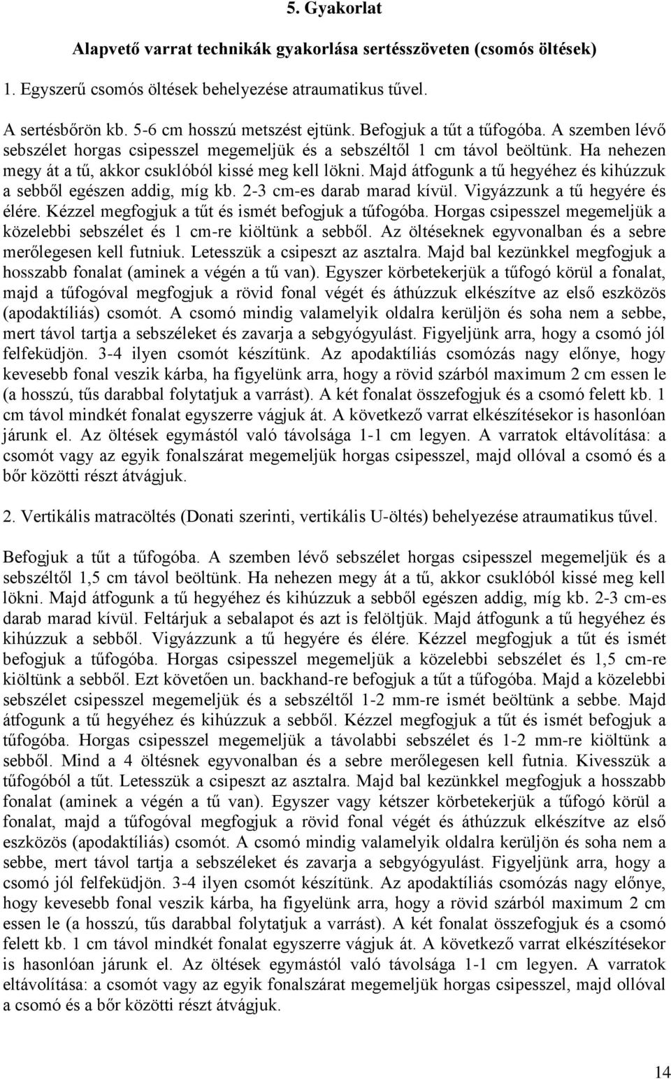 Majd átfogunk a tű hegyéhez és kihúzzuk a sebből egészen addig, míg kb. 2-3 cm-es darab marad kívül. Vigyázzunk a tű hegyére és élére. Kézzel megfogjuk a tűt és ismét befogjuk a tűfogóba.