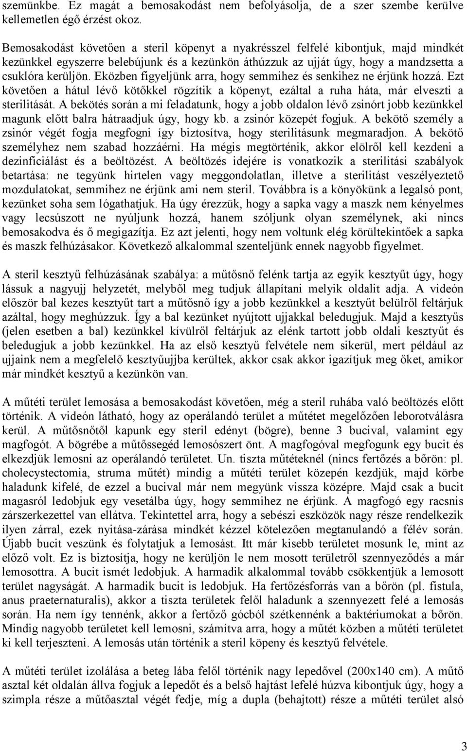 Eközben figyeljünk arra, hogy semmihez és senkihez ne érjünk hozzá. Ezt követően a hátul lévő kötőkkel rögzítik a köpenyt, ezáltal a ruha háta, már elveszti a sterilitását.