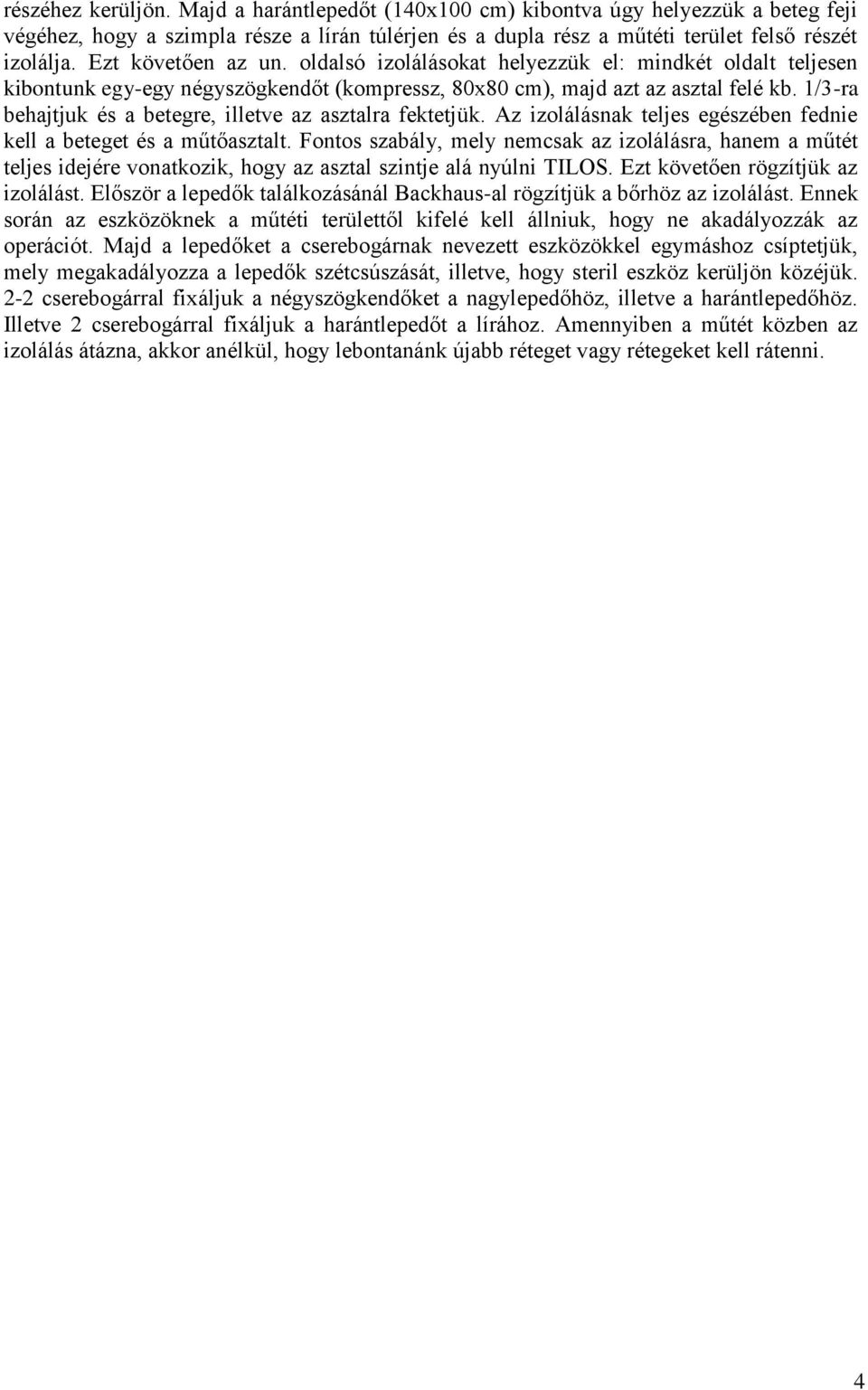 1/3-ra behajtjuk és a betegre, illetve az asztalra fektetjük. Az izolálásnak teljes egészében fednie kell a beteget és a műtőasztalt.