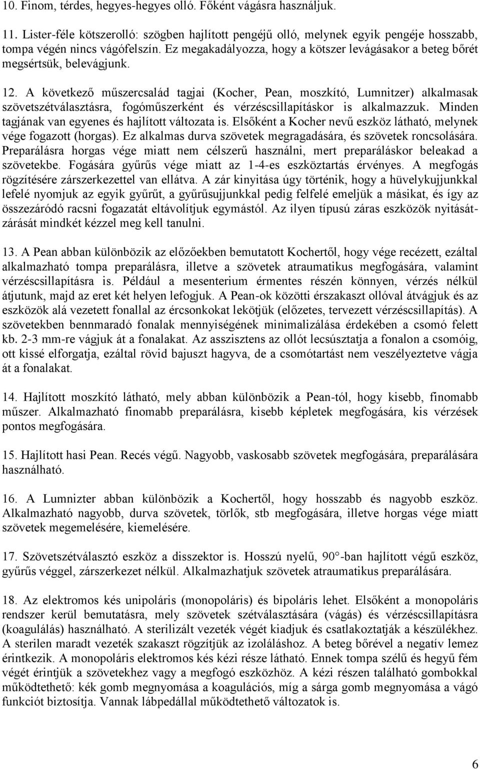 A következő műszercsalád tagjai (Kocher, Pean, moszkító, Lumnitzer) alkalmasak szövetszétválasztásra, fogóműszerként és vérzéscsillapításkor is alkalmazzuk.