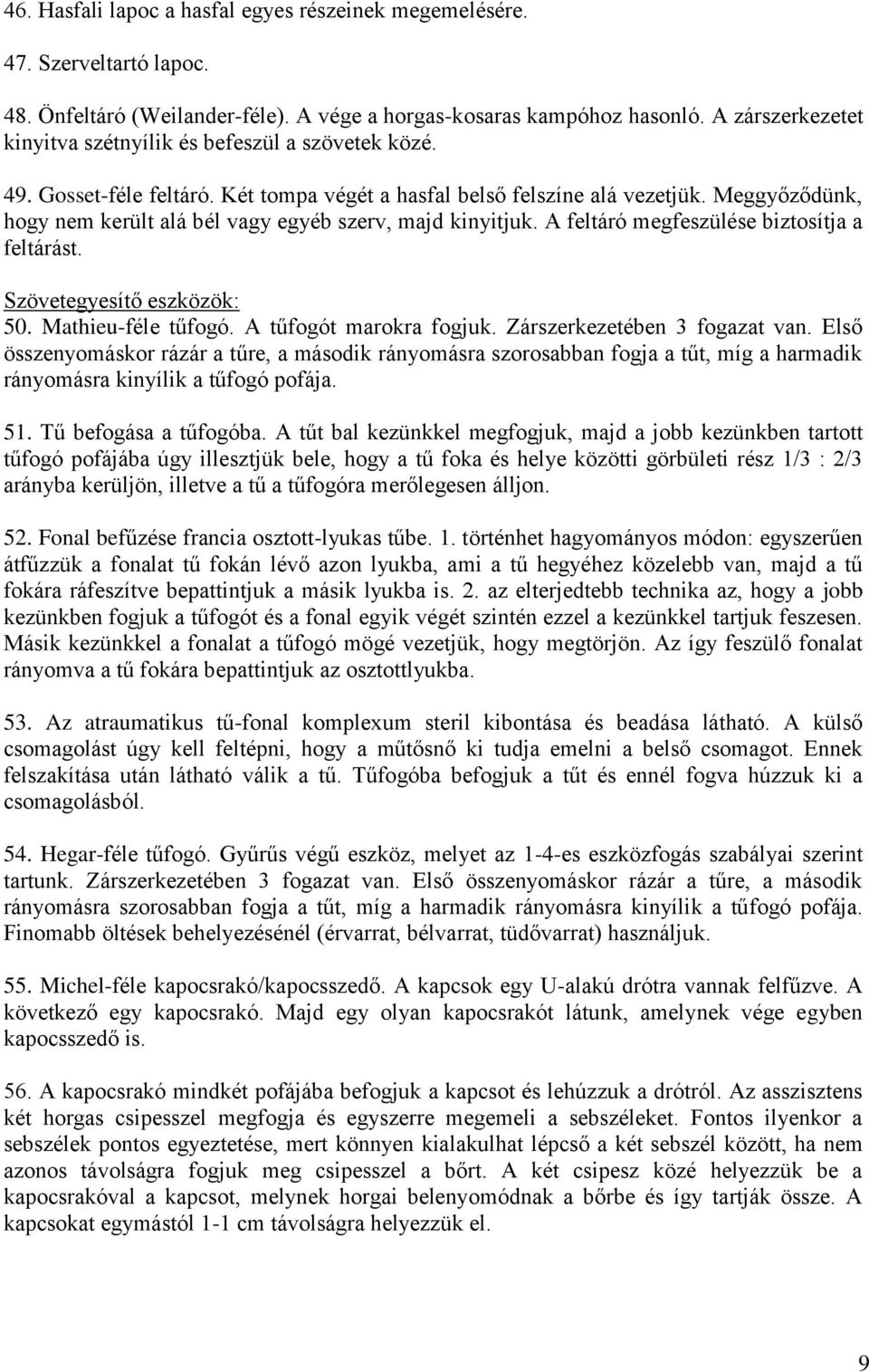 Meggyőződünk, hogy nem került alá bél vagy egyéb szerv, majd kinyitjuk. A feltáró megfeszülése biztosítja a feltárást. Szövetegyesítő eszközök: 50. Mathieu-féle tűfogó. A tűfogót marokra fogjuk.