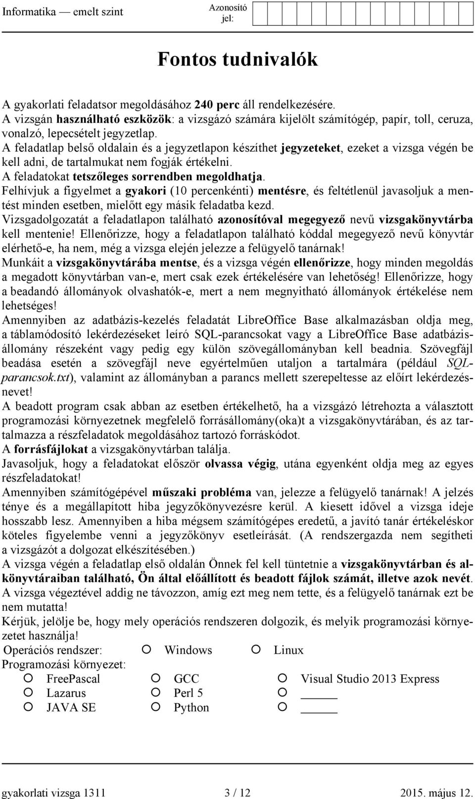 A feladatlap belső oldalain és a jegyzetlapon készíthet jegyzeteket, ezeket a vizsga végén be kell adni, de tartalmukat nem fogják értékelni. A feladatokat tetszőleges sorrendben megoldhatja.