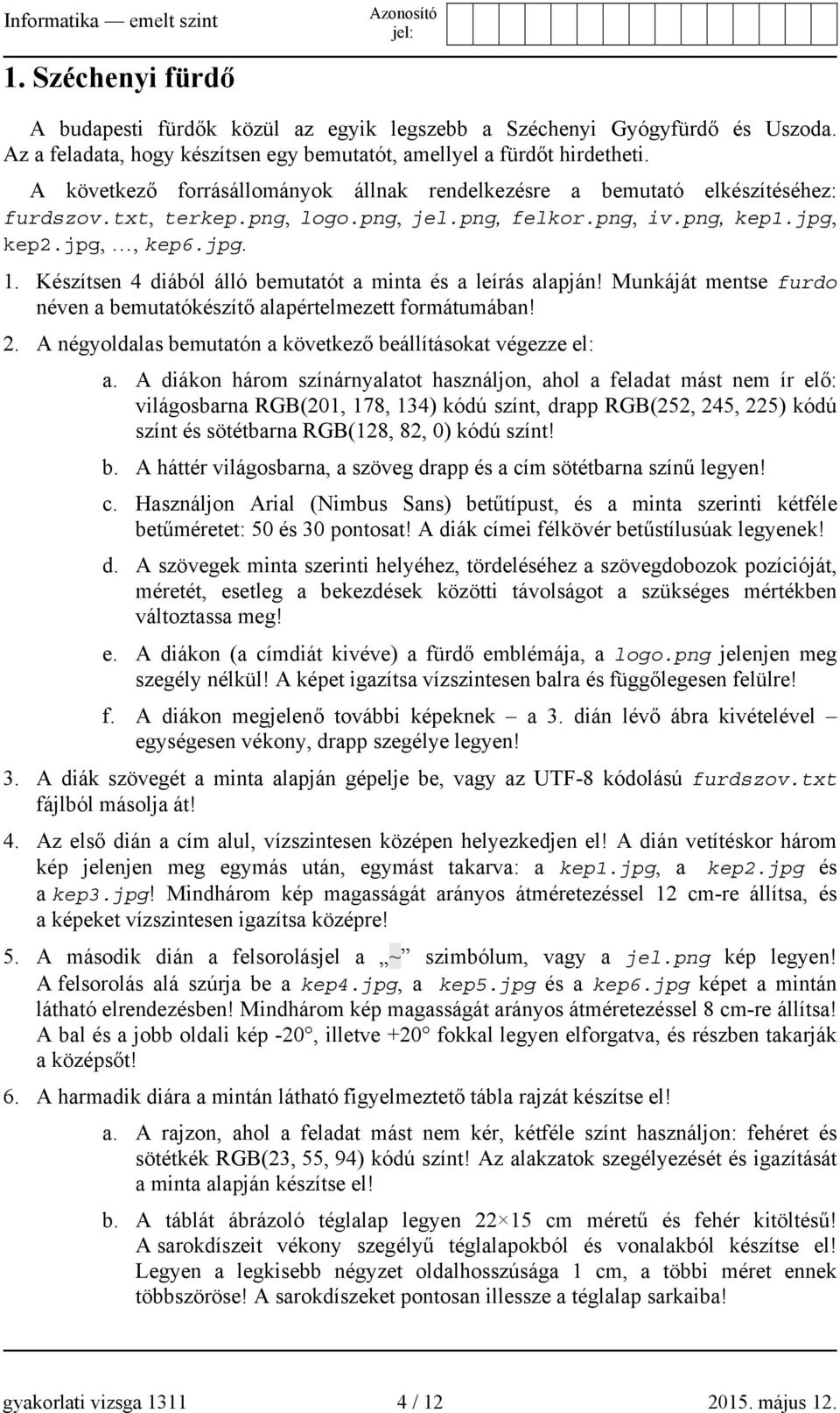 Készítsen 4 diából álló bemutatót a minta és a leírás alapján! Munkáját mentse furdo néven a bemutatókészítő alapértelmezett formátumában! 2.