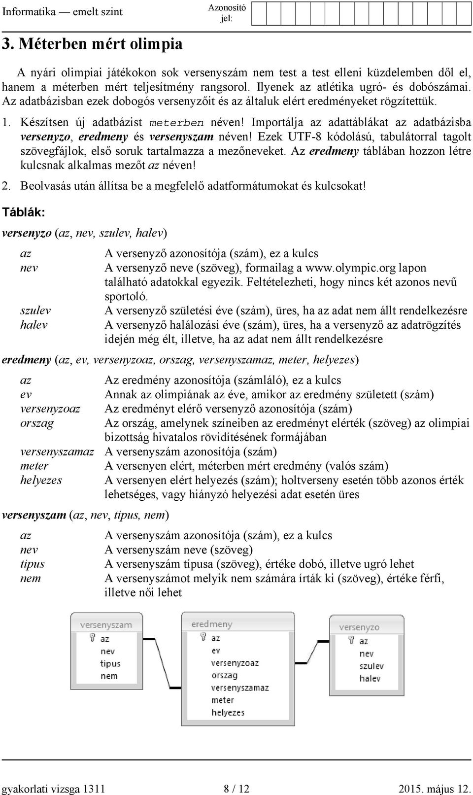 Importálja az adattáblákat az adatbázisba versenyzo, eredmeny és versenyszam néven! Ezek UTF-8 kódolású, tabulátorral tagolt szövegfájlok, első soruk tartalmazza a mezőneveket.