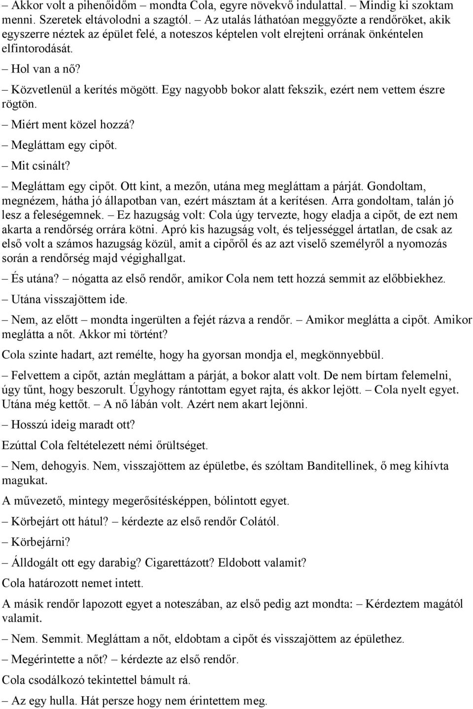 Egy nagyobb bokor alatt fekszik, ezért nem vettem észre rögtön. Miért ment közel hozzá? Megláttam egy cipőt. Mit csinált? Megláttam egy cipőt. Ott kint, a mezőn, utána meg megláttam a párját.