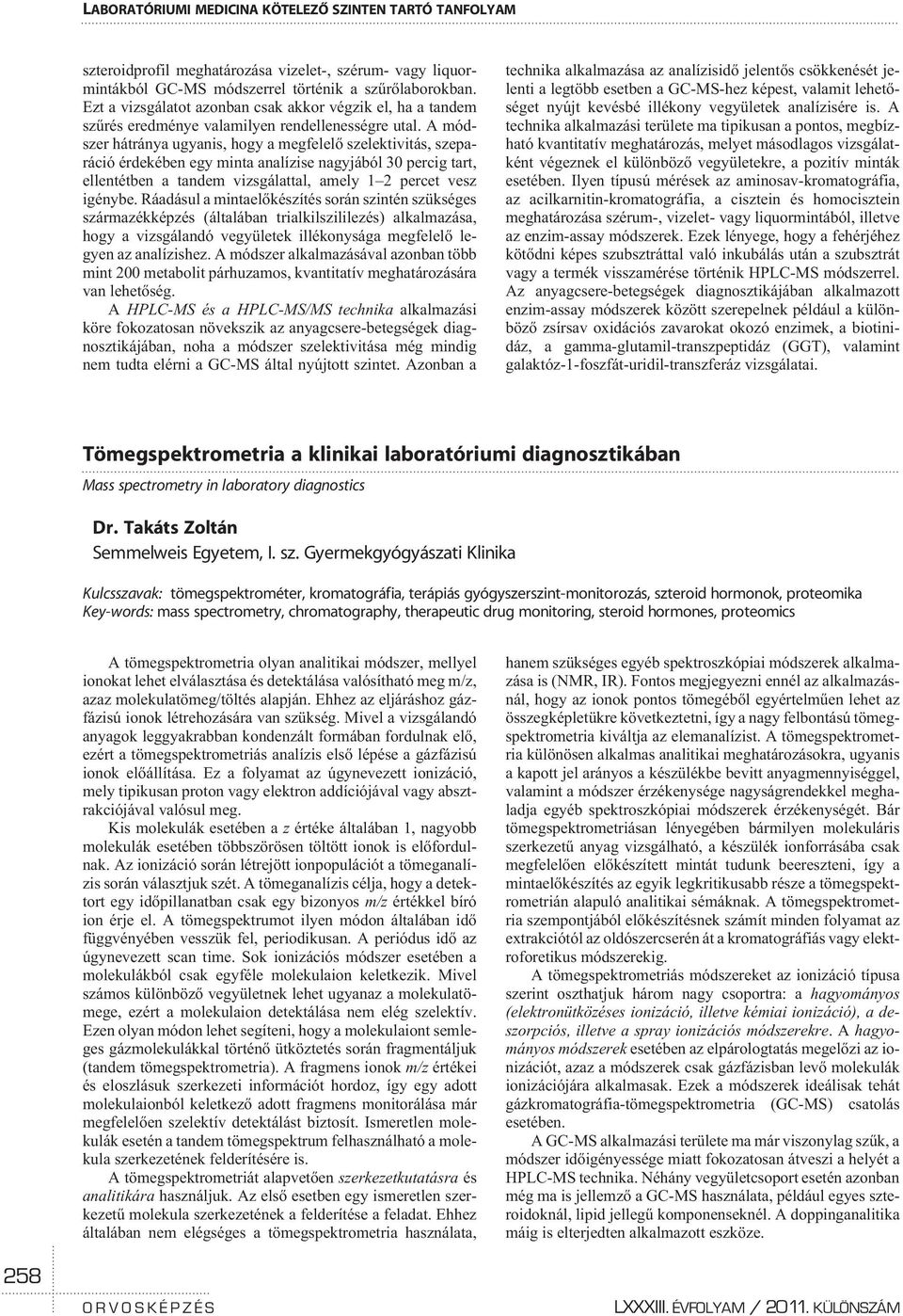 A módszer hátránya ugyanis, hogy a megfelelõ szelektivitás, szeparáció érdekében egy minta analízise nagyjából 30 percig tart, ellentétben a tandem vizsgálattal, amely 1 2 percet vesz igénybe.