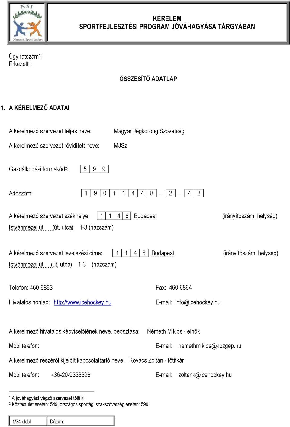 szervezet székhelye: 1 1 4 6 Budapest (irányítószám, helység) Istvánmezei út (út, utca) 1-3 (házszám) A kérelmező szervezet levelezési címe: 1 1 4 6 Budapest (irányítószám, helység) Istvánmezei út