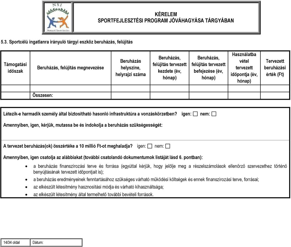 hasonló infrastruktúra a vonzáskörzetben? igen: nem: Amennyiben, igen, kérjük, mutassa be és indokolja a beruházás szükségességét: A tervezet beruházás(ok) összértéke a 10 millió Ft-ot meghaladja?