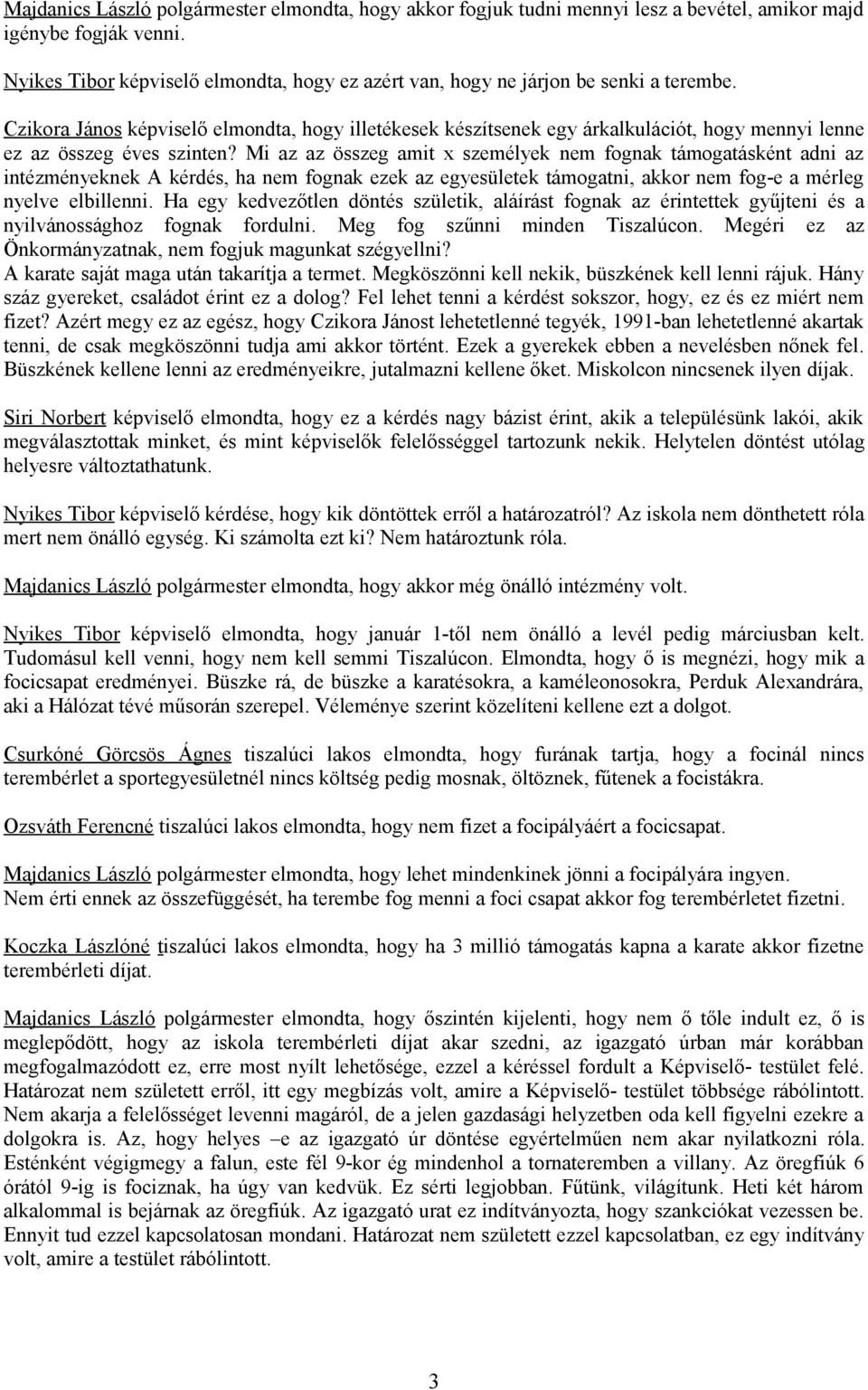 Czikora János képviselő elmondta, hogy illetékesek készítsenek egy árkalkulációt, hogy mennyi lenne ez az összeg éves szinten?