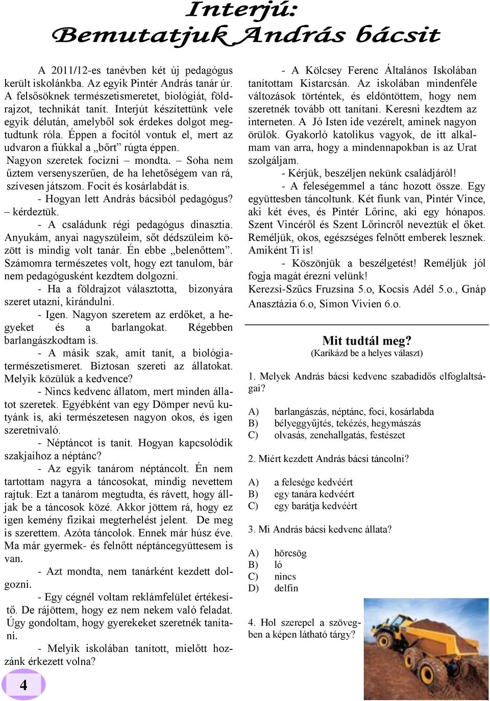 Soha nem űztem versenyszerűen, de ha lehetőségem van rá, szívesen játszom. Focit és kosárlabdát is. - Hogyan lett András bácsiból pedagógus? kérdeztük. - A családunk régi pedagógus dinasztia.
