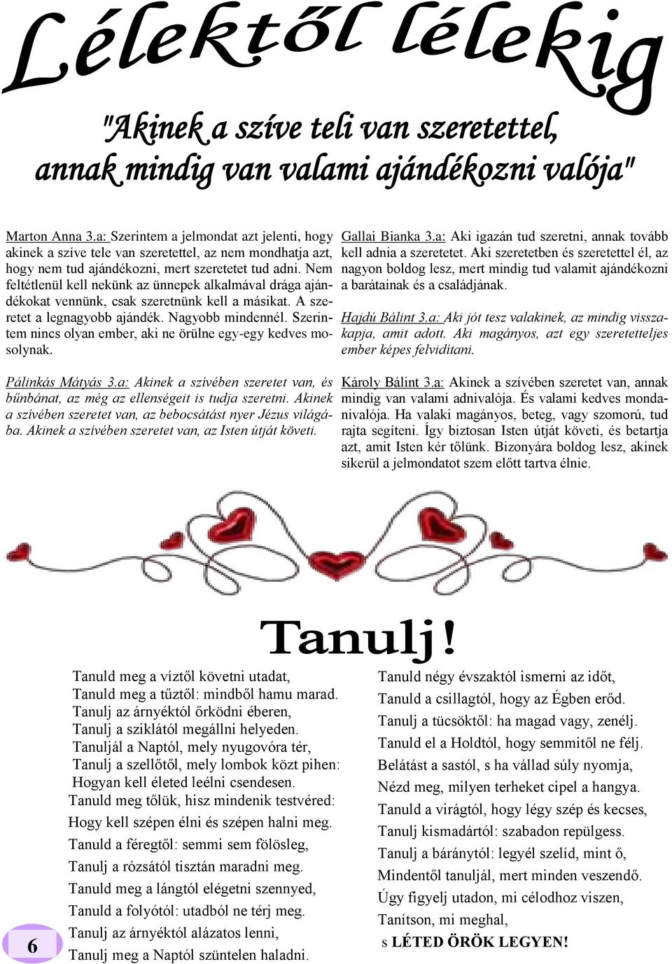 Szerintem nincs olyan ember, aki ne örülne egy-egy kedves mosolynak. Pálinkás Mátyás 3.a: Akinek a szívében szeretet van, és bűnbánat, az még az ellenségeit is tudja szeretni.