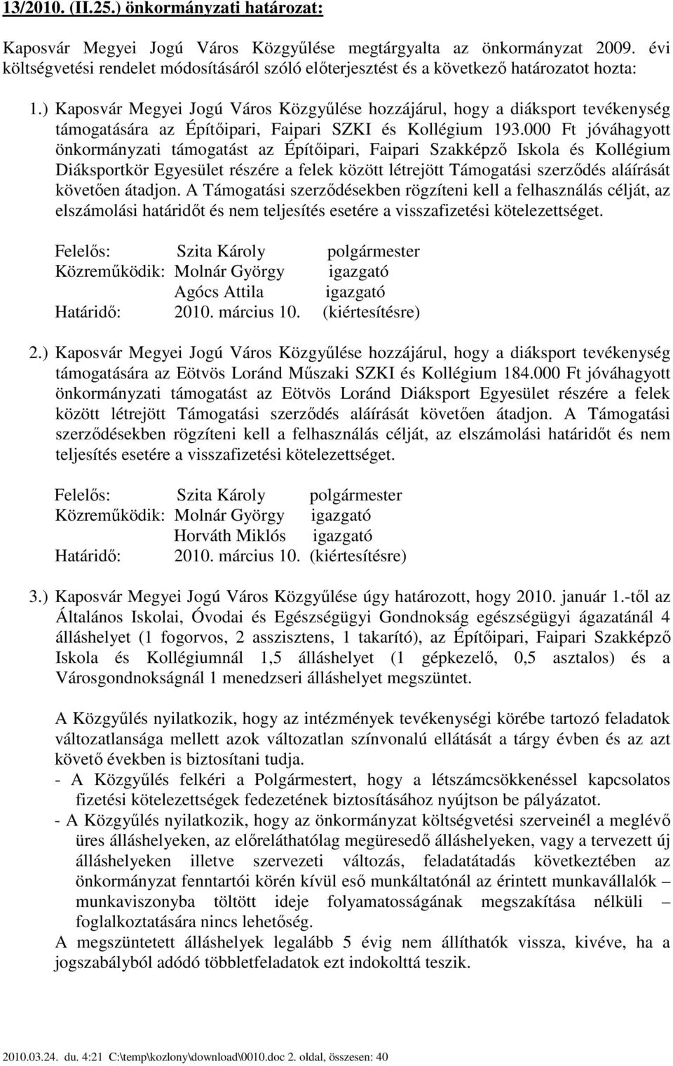 ) Kaposvár Megyei Jogú Város Közgyűlése hozzájárul, hogy a diáksport tevékenység támogatására az Építőipari, Faipari SZKI és Kollégium 193.